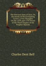 The Precious Sons of Zion; Or, the Jewels of the Everlasting Crown: A Few Thoughts On the 16Th and 17Th Verses of the Third Chapter of the Prophet Malachi