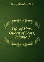 Life of Mary Queen of Scots, Volume 2