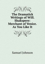 The Dramatick Writings of Will. Shakspere: Merchant of Venice. As You Like It