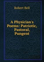 A Physician`s Poems: Patriotic, Pastoral, Pungent