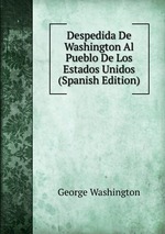 Despedida De Washington Al Pueblo De Los Estados Unidos (Spanish Edition)