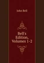 Bell`s Edition, Volumes 1-2