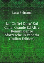 La "C Del Duca" Sul Canal Grande Ed Altre Reminiscenze Sforzesche in Venezia (Italian Edition)