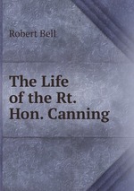 The Life of the Rt. Hon. Canning