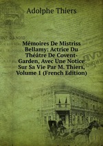 Mmoires De Mistriss Bellamy: Actrice Du Thtre De Covent-Garden, Avec Une Notice Sur Sa Vie Par M. Thiers, Volume 1 (French Edition)