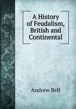 A History of Feudalism, British and Continental