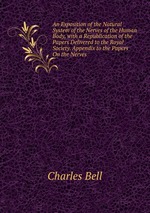 An Exposition of the Natural System of the Nerves of the Human Body, with a Republication of the Papers Delivered to the Royal Society. Appendix to the Papers On the Nerves