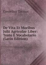 De Vita Et Moribus Julii Agricolae Liber: Testo E Vocabolario (Latin Edition)