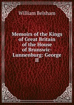 Memoirs of the Kings of Great Britain of the House of Brunswic-Lunnenburg: George II