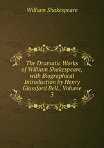 The Dramatic Works of William Shakespeare, with Biographical Introduction by Henry Glassford Bell., Volume 3