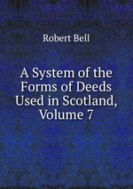 A System of the Forms of Deeds Used in Scotland, Volume 7