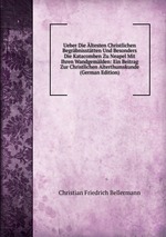 Ueber Die ltesten Christlichen Begrbnissttten Und Besonders Die Katacomben Zu Neapel Mit Ihren Wandgemlden: Ein Beitrag Zur Christlichen Alterthumskunde (German Edition)