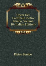 Opere Del Cardinale Pietro Bembo, Volume 10 (Italian Edition)