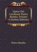 Opere Del Cardinale Pietro Bembo, Volume 4 (Italian Edition)