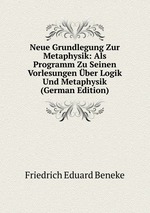 Neue Grundlegung Zur Metaphysik: Als Programm Zu Seinen Vorlesungen ber Logik Und Metaphysik (German Edition)