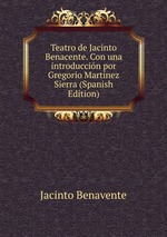 Teatro de Jacinto Benacente. Con una introduccin por Gregorio Martnez Sierra (Spanish Edition)