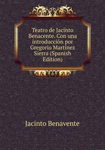 Teatro de Jacinto Benacente. Con una introduccin por Gregorio Martnez Sierra (Spanish Edition)