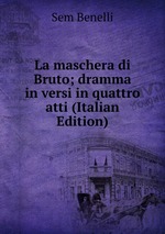 La maschera di Bruto; dramma in versi in quattro atti (Italian Edition)