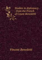 Studies in diplomacy ; from the French of Count Benedetti