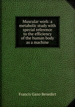 Muscular work: a metabolic study with special reference to the efficiency of the human body as a machine