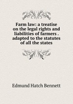 Farm law: a treatise on the legal rights and liabilities of farmers . adapted to the statutes of all the states