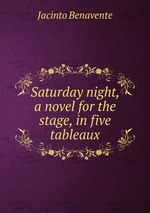 Saturday night, a novel for the stage, in five tableaux
