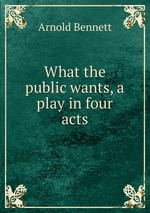What the public wants, a play in four acts