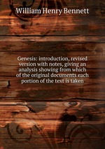 Genesis: introduction, revised version with notes, giving an analysis showing from which of the original documents each portion of the text is taken