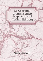 La Gorgona; dramma epico in quattro atti (Italian Edition)