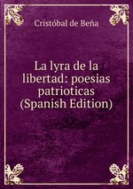 La lyra de la libertad: poesias patrioticas (Spanish Edition)