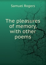 The pleasures of memory, with other poems