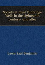 Society at royal Tunbridge Wells in the eighteenth century--and after