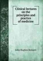 Clinical lectures on the principles and practice of medicine