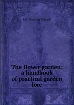 The flower garden; a handbook of practical garden lore