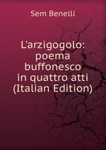 L`arzigogolo: poema buffonesco in quattro atti (Italian Edition)
