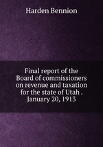 Final report of the Board of commissioners on revenue and taxation for the state of Utah . January 20, 1913