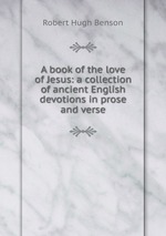 A book of the love of Jesus: a collection of ancient English devotions in prose and verse