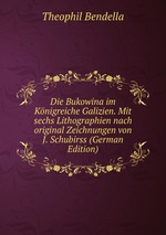 Die Bukowina im Knigreiche Galizien. Mit sechs Lithographien nach original Zeichnungen von J. Schubirss (German Edition)