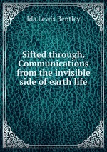 Sifted through. Communications from the invisible side of earth life