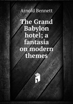 The Grand Babylon hotel; a fantasia on modern themes