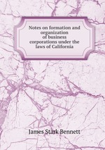 Notes on formation and organization of business corporations under the laws of California