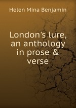 London`s lure, an anthology in prose & verse