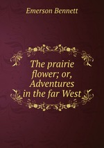 The prairie flower; or, Adventures in the far West