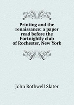 Printing and the renaissance: a paper read before the Fortnightly club of Rochester, New York