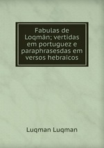 Fabulas de Loqmn; vertidas em portuguez e paraphrasesdas em versos hebraicos