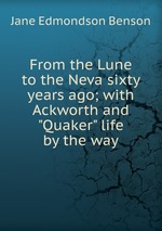 From the Lune to the Neva sixty years ago; with Ackworth and "Quaker" life by the way