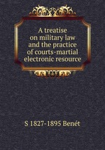 A treatise on military law and the practice of courts-martial electronic resource