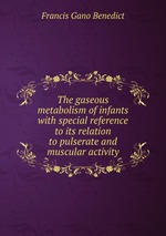 The gaseous metabolism of infants with special reference to its relation to pulserate and muscular activity