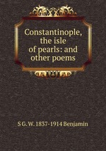 Constantinople, the isle of pearls: and other poems