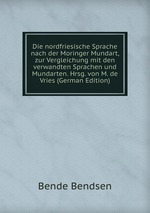 Die nordfriesische Sprache nach der Moringer Mundart, zur Vergleichung mit den verwandten Sprachen und Mundarten. Hrsg. von M. de Vries (German Edition)